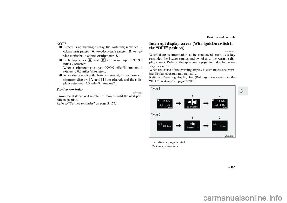 MITSUBISHI OUTLANDER XL 2010  Owners Manual Features and controls
3-165
3
NOTE
If there is no warning display, the switching sequence is:
odometer/tripmeter  → odometer/tripmeter   → ser-
vice reminder → odometer/tripmeter  .

Both trip