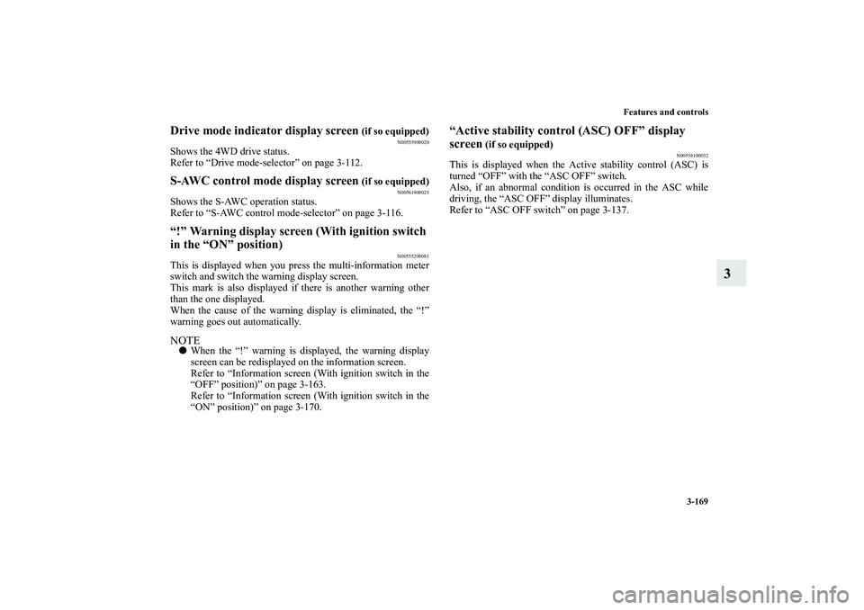 MITSUBISHI OUTLANDER XL 2010  Owners Manual Features and controls
3-169
3
Drive mode indicator display screen
 (if so equipped)
N00555900020
Shows the 4WD drive status.
Refer to “Drive mode-selector” on page 3-112.S-AWC control mode display