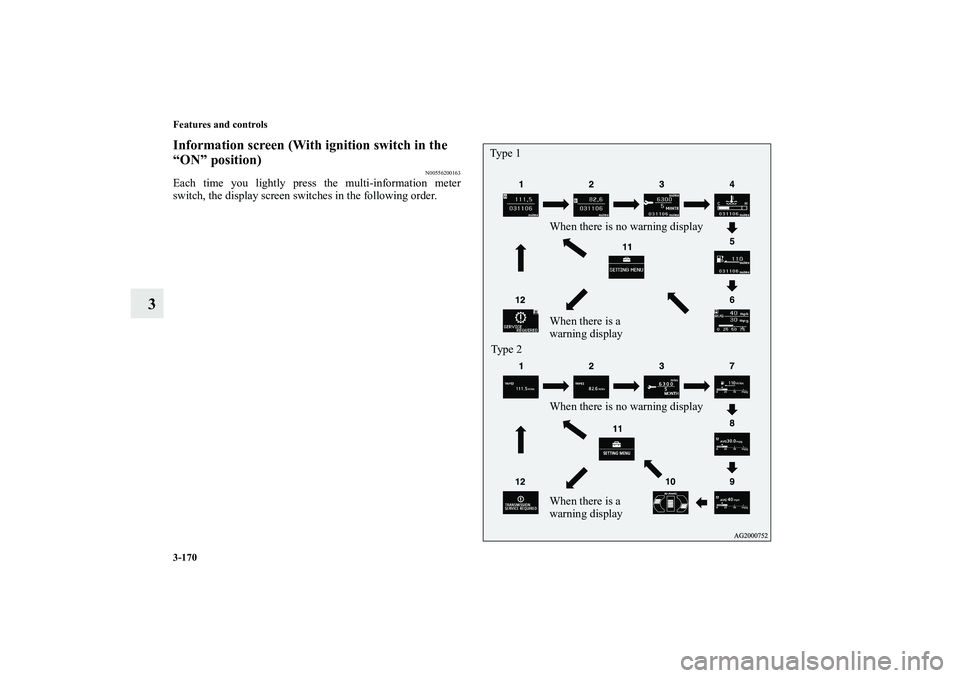 MITSUBISHI OUTLANDER XL 2010  Owners Manual 3-170 Features and controls
3
Information screen (With ignition switch in the 
“ON” position)
N00556200163
Each time you lightly press the multi-information meter
switch, the display screen switch