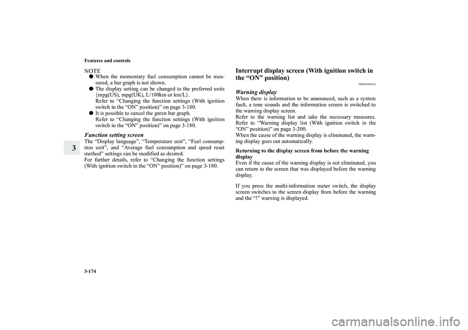 MITSUBISHI OUTLANDER XL 2010  Owners Manual 3-174 Features and controls
3
NOTE
When the momentary fuel consumption cannot be mea-
sured, a bar graph is not shown.

The display setting can be changed to the preferred units
{mpg(US), mpg(UK), L
