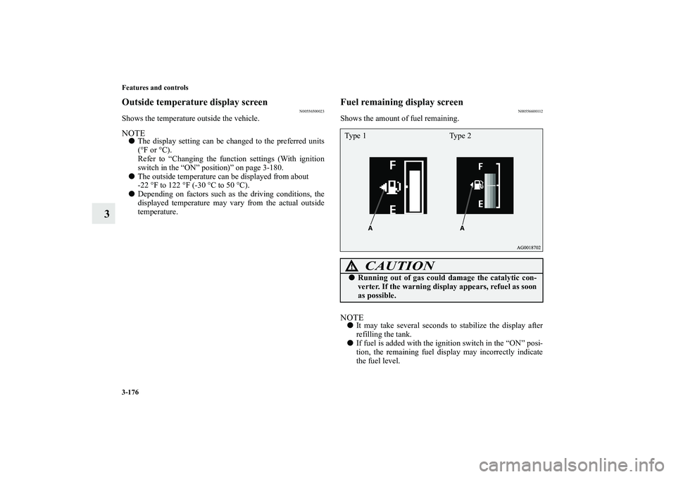 MITSUBISHI OUTLANDER XL 2010  Owners Manual 3-176 Features and controls
3
Outside temperature display screen
N00556500023
Shows the temperature outside the vehicle.NOTE
The display setting can be changed to the preferred units
(°F or °C).
Re