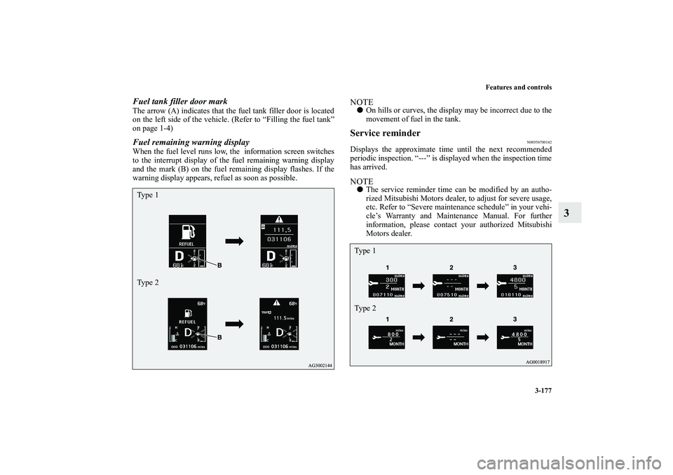 MITSUBISHI OUTLANDER XL 2010  Owners Manual Features and controls
3-177
3
Fuel tank filler door markThe arrow (A) indicates that the fuel tank filler door is located
on the left side of the vehicle. (Refer to “Filling the fuel tank”
on page