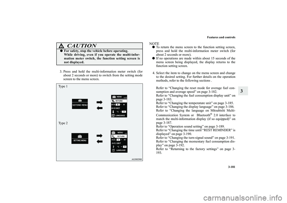 MITSUBISHI OUTLANDER XL 2010  Owners Manual Features and controls
3-181
3
3. Press and hold the multi-information meter switch (for
about 2 seconds or more) to switch from the setting mode
screen to the menu screen.
NOTE
To return the menu scr
