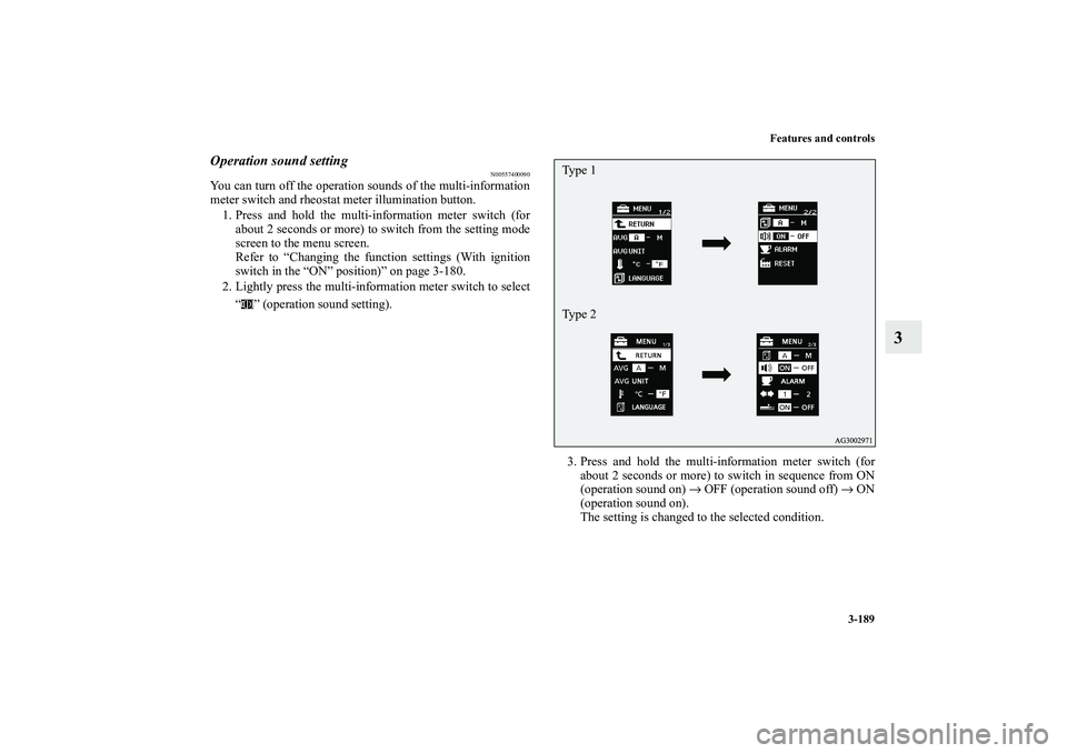 MITSUBISHI OUTLANDER XL 2010  Owners Manual Features and controls
3-189
3
Operation sound setting
N00557400090
You can turn off the operation sounds of the multi-information
meter switch and rheostat meter illumination button.
1. Press and hold