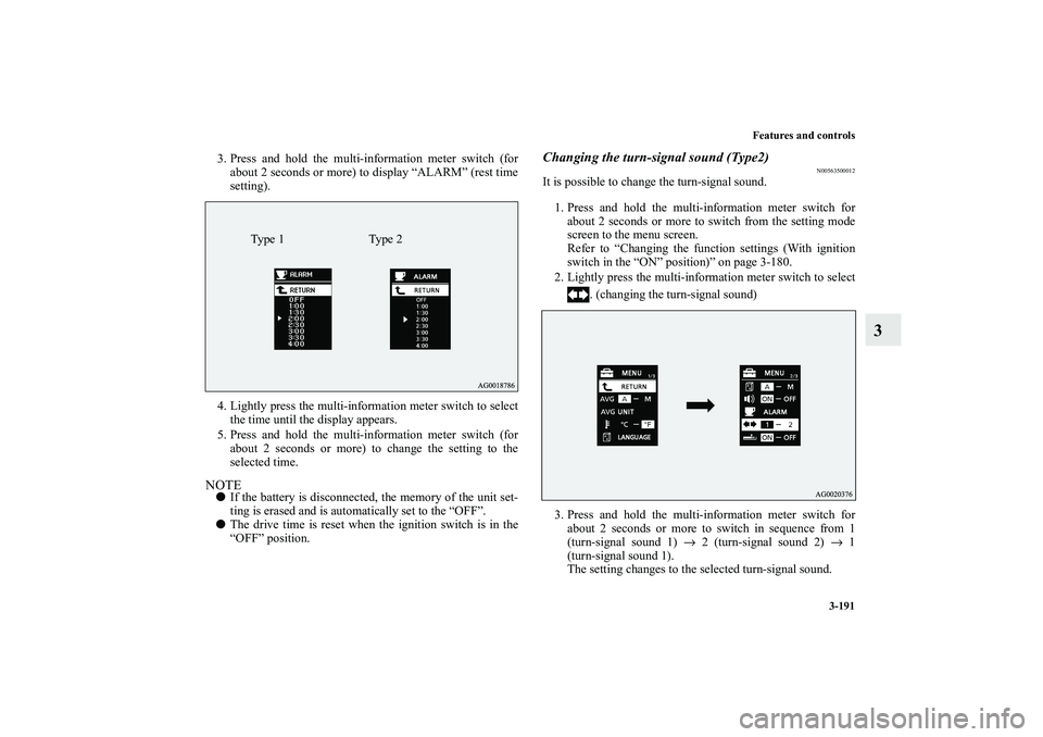 MITSUBISHI OUTLANDER XL 2010  Owners Manual Features and controls
3-191
3
3. Press and hold the multi-information meter switch (for
about 2 seconds or more) to display “ALARM” (rest time
setting).
4. Lightly press the multi-information mete