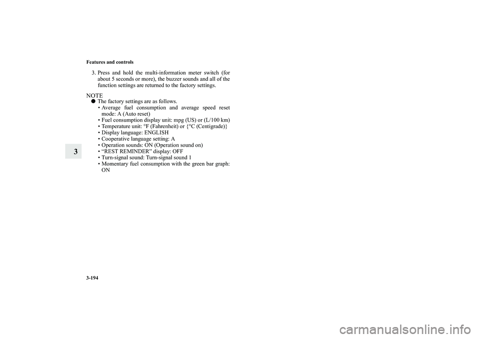 MITSUBISHI OUTLANDER XL 2010  Owners Manual 3-194 Features and controls
3
3. Press and hold the multi-information meter switch (for
about 5 seconds or more), the buzzer sounds and all of the
function settings are returned to the factory setting