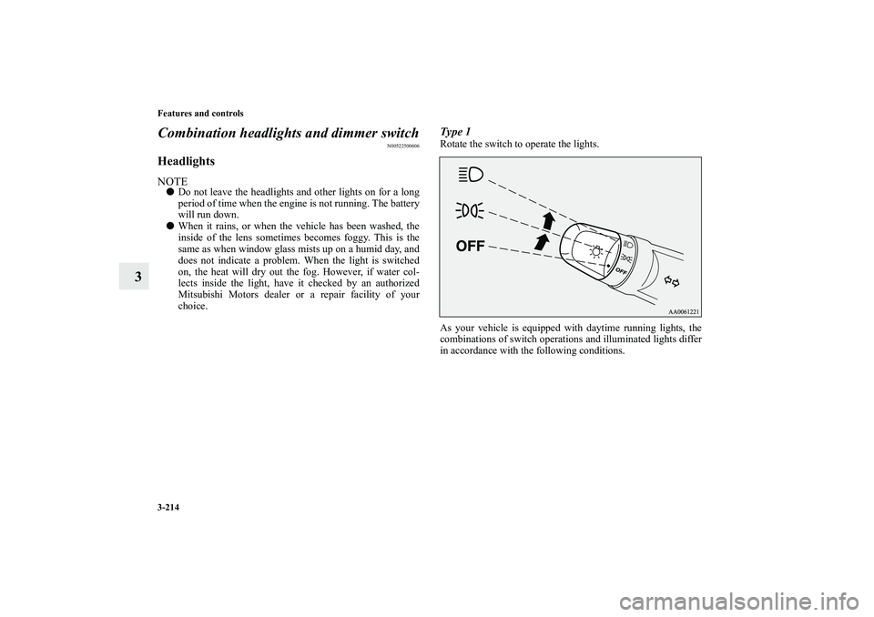 MITSUBISHI OUTLANDER XL 2010  Owners Manual 3-214 Features and controls
3Combination headlights and dimmer switch
N00522500606
HeadlightsNOTE
Do not leave the headlights and other lights on for a long
period of time when the engine is not runn