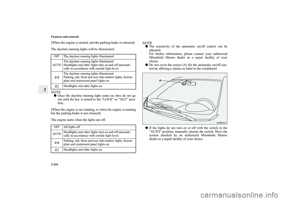 MITSUBISHI OUTLANDER XL 2010  Owners Manual 3-216 Features and controls
3
[When the engine is started, and the parking brake is released]
The daytime running lights will be illuminated:NOTE
Once the daytime running light come on, they do not g