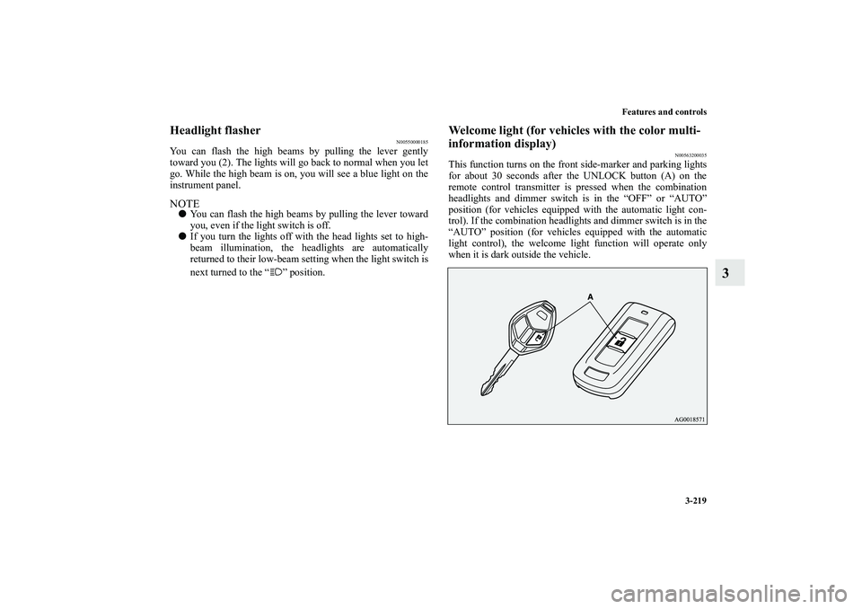 MITSUBISHI OUTLANDER XL 2010  Owners Manual Features and controls
3-219
3
Headlight flasher
N00550000185
You can flash the high beams by pulling the lever gently
toward you (2). The lights will go back to normal when you let
go. While the high 