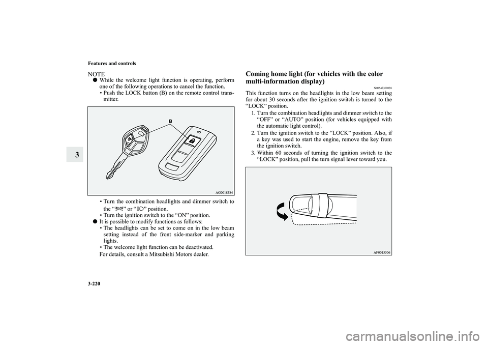 MITSUBISHI OUTLANDER XL 2010  Owners Manual 3-220 Features and controls
3
NOTE
While the welcome light function is operating, perform
one of the following operations to cancel the function.
 Push the LOCK button (B) on the remote control tran