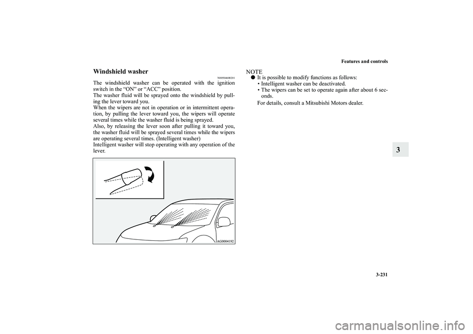 MITSUBISHI OUTLANDER XL 2010  Owners Manual Features and controls
3-231
3
Windshield washer
N00504600201
The windshield washer can be operated with the ignition
switch in the “ON” or “ACC” position.
The washer fluid will be sprayed onto