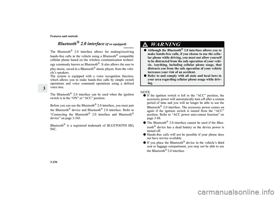 MITSUBISHI OUTLANDER XL 2010  Owners Manual 3-236 Features and controls
3Bluetooth
® 2.0 interface
 (if so equipped)
N00563900016
The Bluetooth
® 2.0 interface allows for making/receiving
hands-free calls in the vehicle using a Bluetooth
® c