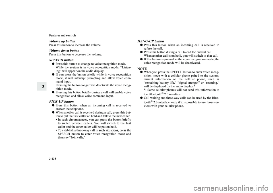 MITSUBISHI OUTLANDER XL 2010  Owners Manual 3-238 Features and controls
3
Volume up buttonPress this button to increase the volume. Volume down buttonPress this button to decrease the volume.SPEECH button
Press this button to change to voice r