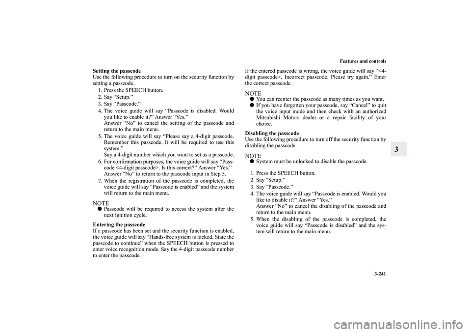 MITSUBISHI OUTLANDER XL 2010  Owners Manual Features and controls
3-241
3
Setting the passcode
Use the following procedure to turn on the security function by
setting a passcode. 
1. Press the SPEECH button.
2. Say “Setup.”
3. Say “Passco
