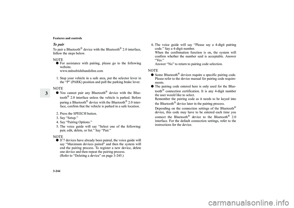 MITSUBISHI OUTLANDER XL 2010  Owners Manual 3-244 Features and controls
3
To pairTo pair a Bluetooth
® device with the Bluetooth
® 2.0 interface,
follow the steps below.
NOTE
For assistance with pairing, please go to the following
website.
w