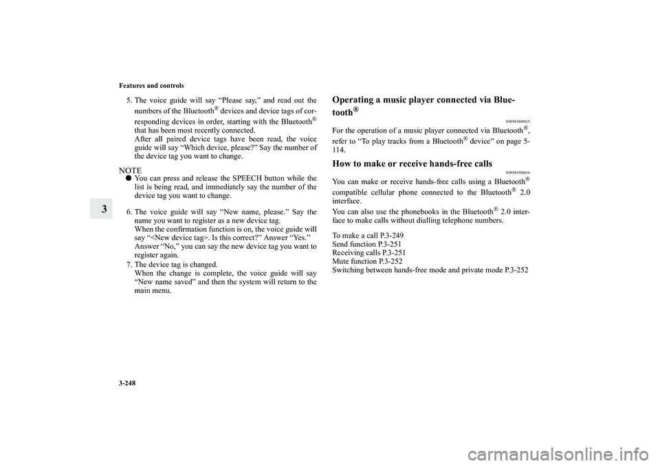 MITSUBISHI OUTLANDER XL 2010  Owners Manual 3-248 Features and controls
3
5. The voice guide will say “Please say,” and read out the
numbers of the Bluetooth
® devices and device tags of cor-
responding devices in order, starting with the 