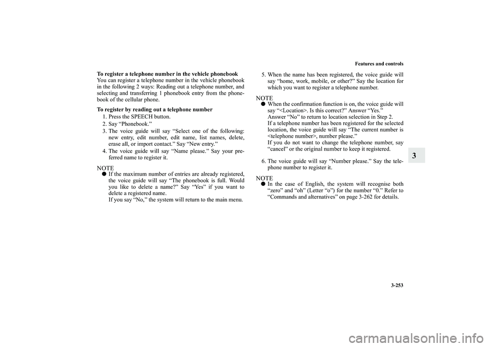 MITSUBISHI OUTLANDER XL 2010  Owners Manual Features and controls
3-253
3
To register a telephone number in the vehicle phonebook
You can register a telephone number in the vehicle phonebook
in the following 2 ways: Reading out a telephone numb