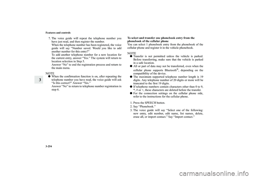 MITSUBISHI OUTLANDER XL 2010  Owners Manual 3-254 Features and controls
3
7. The voice guide will repeat the telephone number you
have just read, and then register the number.
When the telephone number has been registered, the voice
guide will 