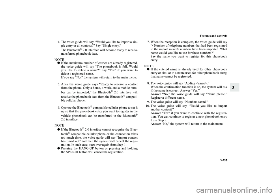 MITSUBISHI OUTLANDER XL 2010  Owners Manual Features and controls
3-255
3
4. The voice guide will say “Would you like to import a sin-
gle entry or all contacts?” Say “Single entry.”
The Bluetooth
® 2.0 interface will become ready to r
