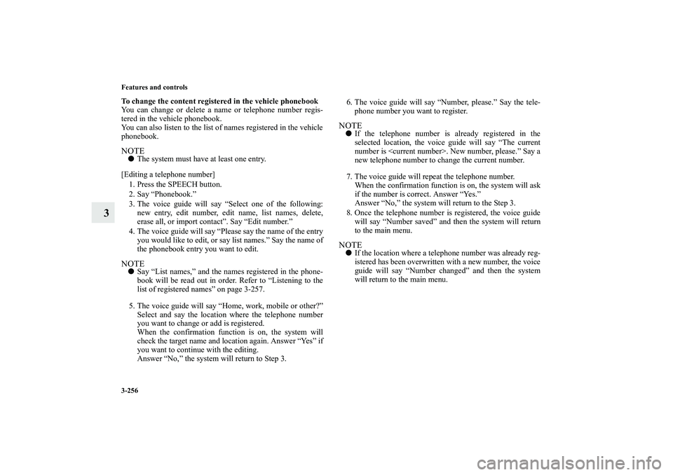 MITSUBISHI OUTLANDER XL 2010  Owners Manual 3-256 Features and controls
3
To change the content registered in the vehicle phonebook
You can change or delete a name or telephone number regis-
tered in the vehicle phonebook.
You can also listen t