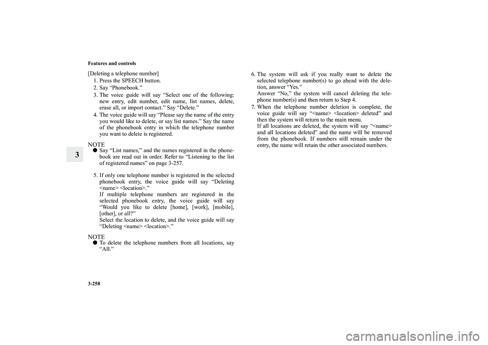 MITSUBISHI OUTLANDER XL 2010  Owners Manual 3-258 Features and controls
3
[Deleting a telephone number]
1. Press the SPEECH button.
2. Say “Phonebook.”
3. The voice guide will say “Select one of the following:
new entry, edit number, edit