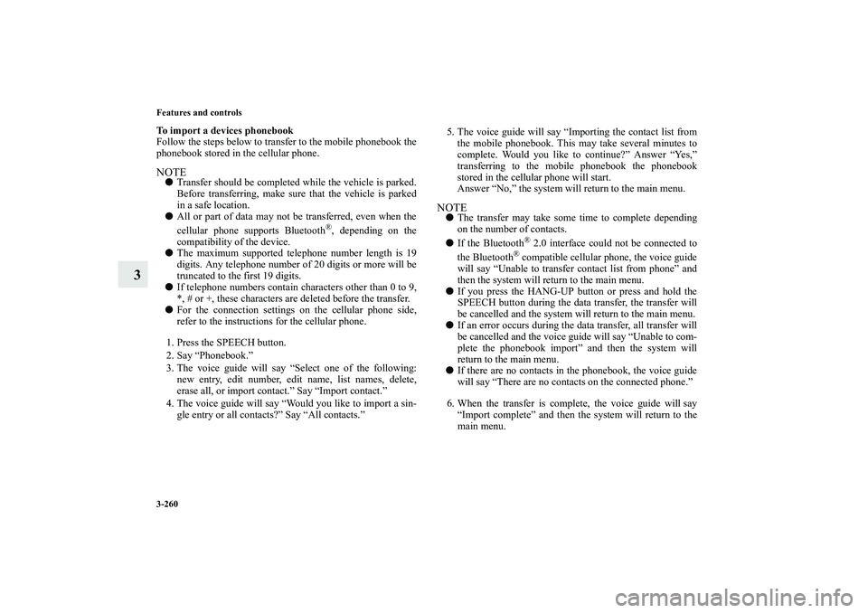 MITSUBISHI OUTLANDER XL 2010  Owners Manual 3-260 Features and controls
3
To import a devices phonebook
Follow the steps below to transfer to the mobile phonebook the
phonebook stored in the cellular phone.NOTE
Transfer should be completed whi