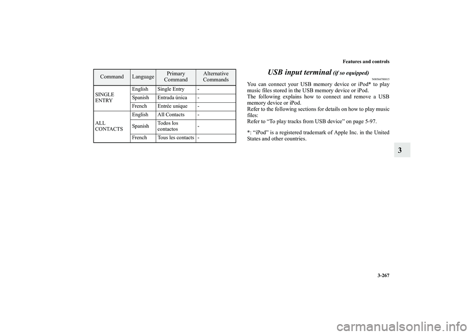MITSUBISHI OUTLANDER XL 2010  Owners Manual Features and controls
3-267
3 USB input terminal
 (if so equipped)
N00566700015
You can connect your USB memory device or iPod* to play
music files stored in the USB memory device or iPod.
The followi