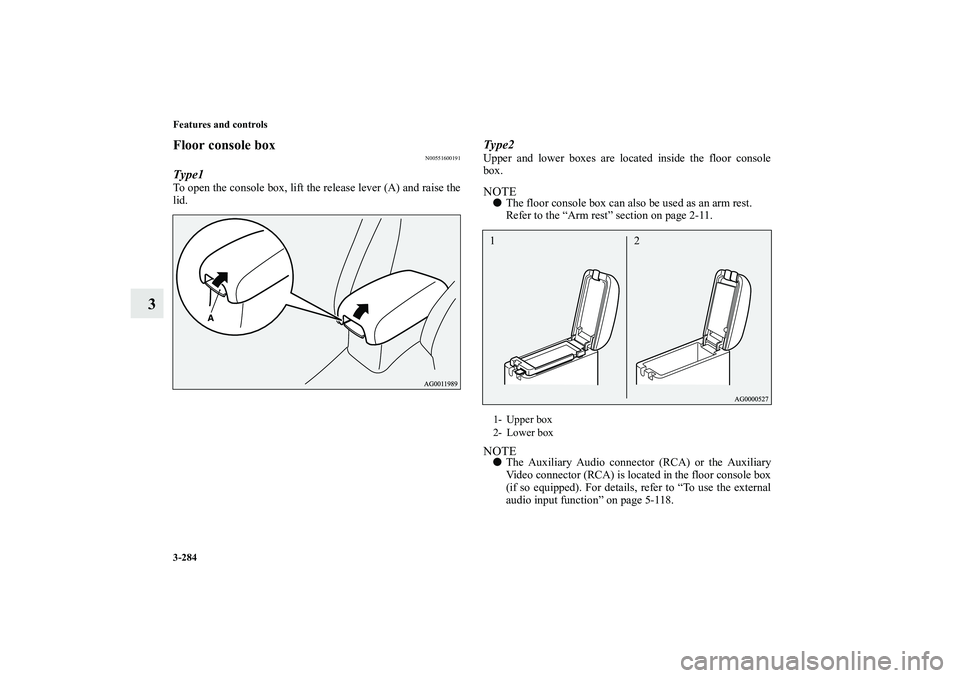 MITSUBISHI OUTLANDER XL 2010  Owners Manual 3-284 Features and controls
3
Floor console box
N00551600191
Type1To open the console box, lift the release lever (A) and raise the
lid.
Type2Upper and lower boxes are located inside the floor console
