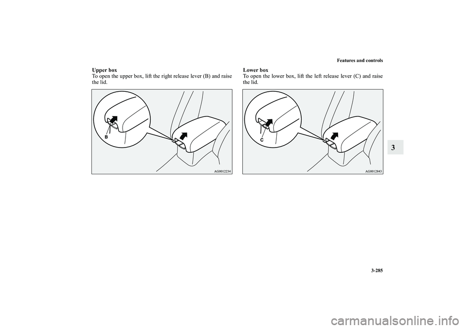 MITSUBISHI OUTLANDER XL 2010  Owners Manual Features and controls
3-285
3
Upper box
To open the upper box, lift the right release lever (B) and raise
the lid.Lower box
To open the lower box, lift the left release lever (C) and raise
the lid.
BK