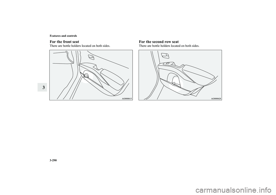 MITSUBISHI OUTLANDER XL 2010 Owners Manual 3-290 Features and controls
3
For the front seatThere are bottle holders located on both sides.
For the second row seatThere are bottle holders located on both sides.
BK0115300US.book 290 ページ MITSUBISHI OUTLANDER XL 2010 Owners Manual 3-290 Features and controls
3
For the front seatThere are bottle holders located on both sides.
For the second row seatThere are bottle holders located on both sides.
BK0115300US.book 290 ページ