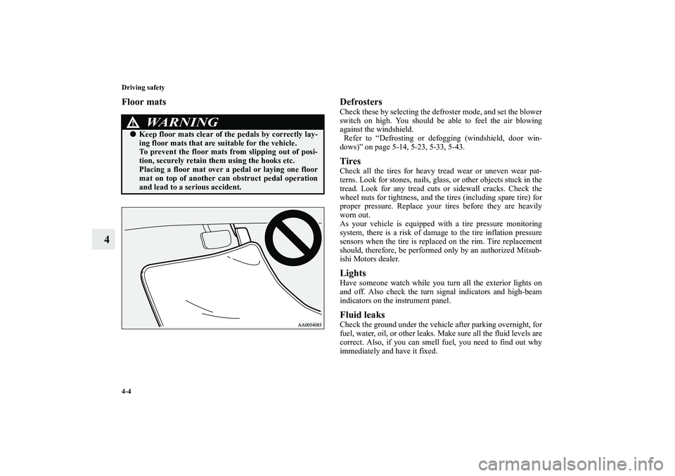MITSUBISHI OUTLANDER XL 2010  Owners Manual 4-4 Driving safety
4
Floor mats Defrosters
Check these by selecting the defroster mode, and set the blower
switch on high. You should be able to feel the air blowing
against the windshield.
 Refer to 