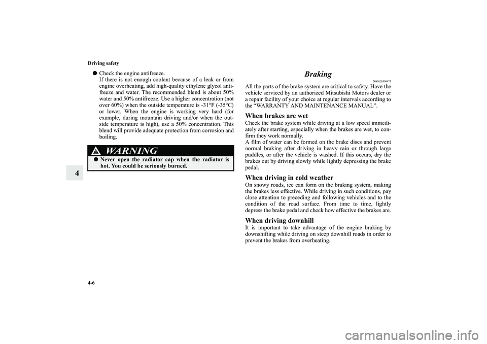 MITSUBISHI OUTLANDER XL 2010  Owners Manual 4-6 Driving safety
4

Check the engine antifreeze.
If there is not enough coolant because of a leak or from
engine overheating, add high-quality ethylene glycol anti-
freeze and water. The recommende