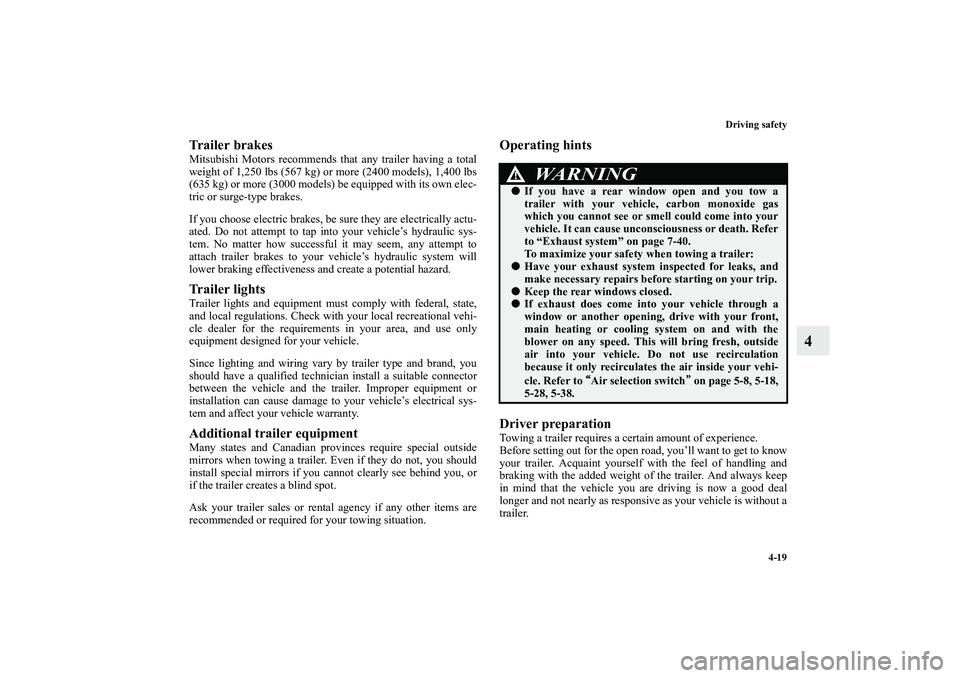 MITSUBISHI OUTLANDER XL 2010 User Guide Driving safety
4-19
4
Trailer brakesMitsubishi Motors recommends that any trailer having a total
weight of 1,250 lbs (567 kg) or more (2400 models), 1,400 lbs
(635 kg) or more (3000 models) be equippe