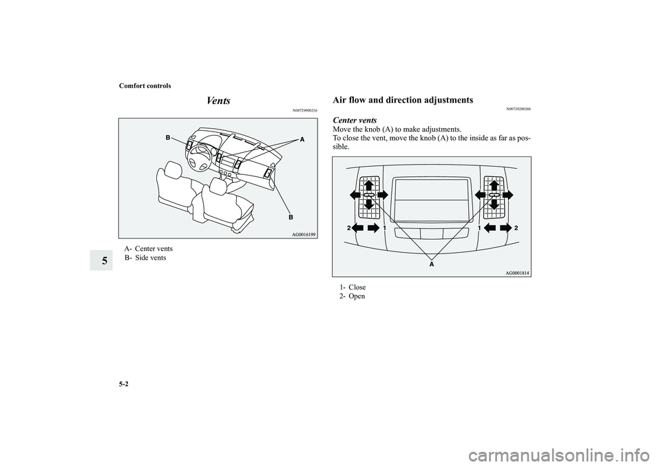 MITSUBISHI OUTLANDER XL 2010  Owners Manual 5-2 Comfort controls
5Ve n t s
N00729900236
Air flow and direction adjustments
N00730200268
Center ventsMove the knob (A) to make adjustments.
To close the vent, move the knob (A) to the inside as far