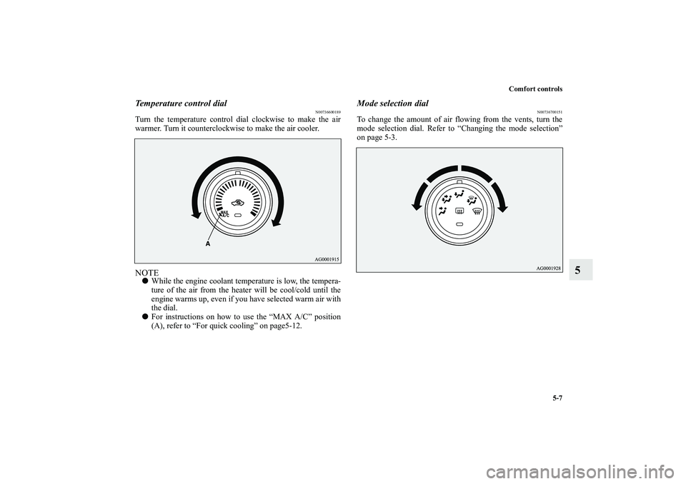 MITSUBISHI OUTLANDER XL 2010  Owners Manual Comfort controls
5-7
5
Temperature control dial
N00736600189
Turn the temperature control dial clockwise to make the air
warmer. Turn it counterclockwise to make the air cooler.NOTE
While the engine 