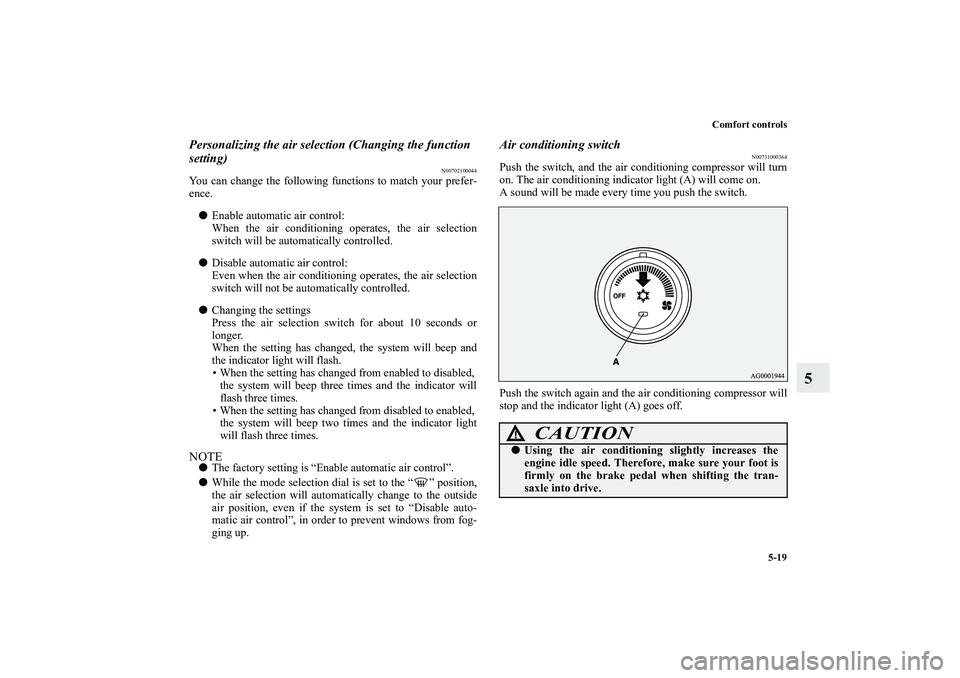 MITSUBISHI OUTLANDER XL 2010  Owners Manual Comfort controls
5-19
5
Personalizing the air selection (Changing the function 
setting)
N00702100044
You can change the following functions to match your prefer-
ence.
Enable automatic air control:
