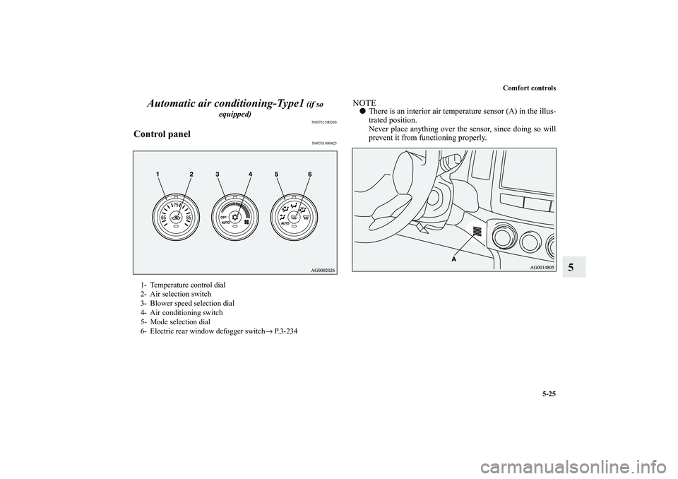 MITSUBISHI OUTLANDER XL 2010  Owners Manual Comfort controls
5-25
5 Automatic air conditioning-Type1
 (if so 
equipped)N00731500268
Control panel
N00711800425
NOTE
There is an interior air temperature sensor (A) in the illus-
trated position.
