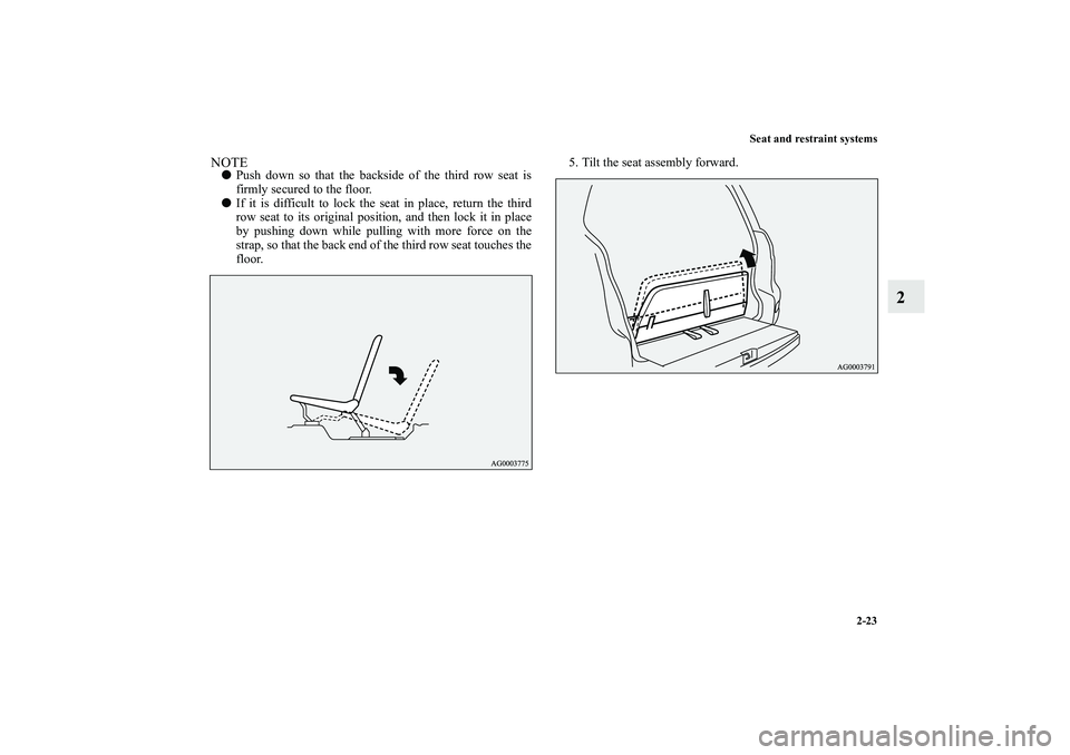 MITSUBISHI OUTLANDER XL 2010 Service Manual Seat and restraint systems
2-23
2
NOTE
Push down so that the backside of the third row seat is
firmly secured to the floor.

If it is difficult to lock the seat in place, return the third
row seat t