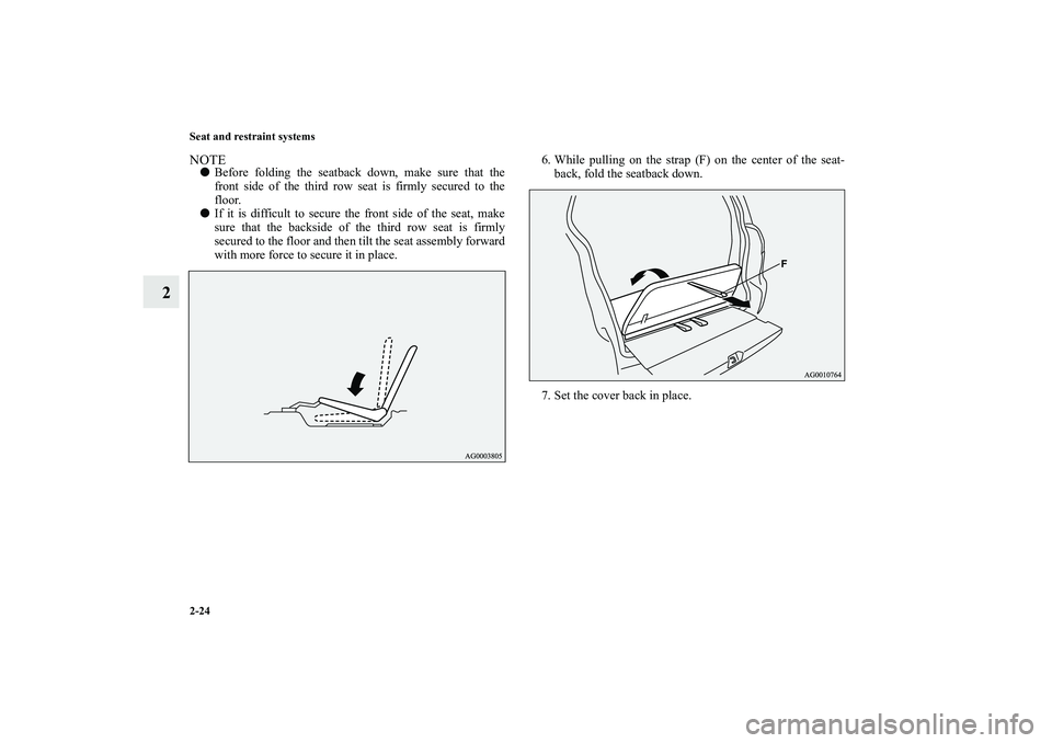 MITSUBISHI OUTLANDER XL 2010 Service Manual 2-24 Seat and restraint systems
2
NOTE
Before folding the seatback down, make sure that the
front side of the third row seat is firmly secured to the
floor.

If it is difficult to secure the front s
