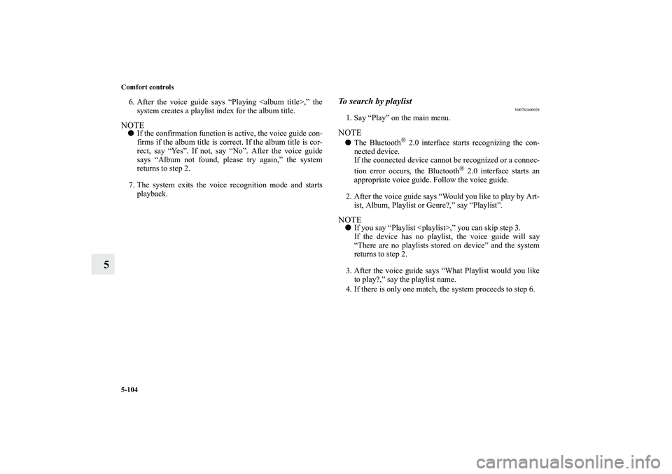 MITSUBISHI OUTLANDER XL 2010  Owners Manual 5-104 Comfort controls
5
6. After the voice guide says “Playing <album title>,” the
system creates a playlist index for the album title.NOTE
If the confirmation function is active, the voice guid