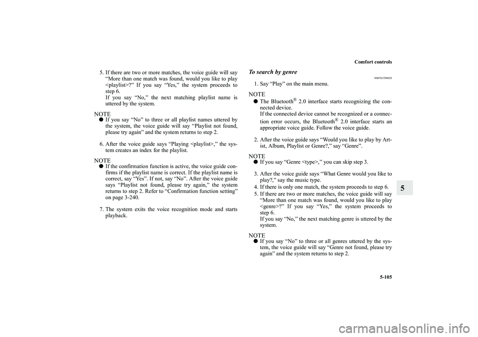 MITSUBISHI OUTLANDER XL 2010  Owners Manual Comfort controls
5-105
5
5. If there are two or more matches, the voice guide will say
“More than one match was found, would you like to play
<playlist>?” If you say “Yes,” the system proceeds