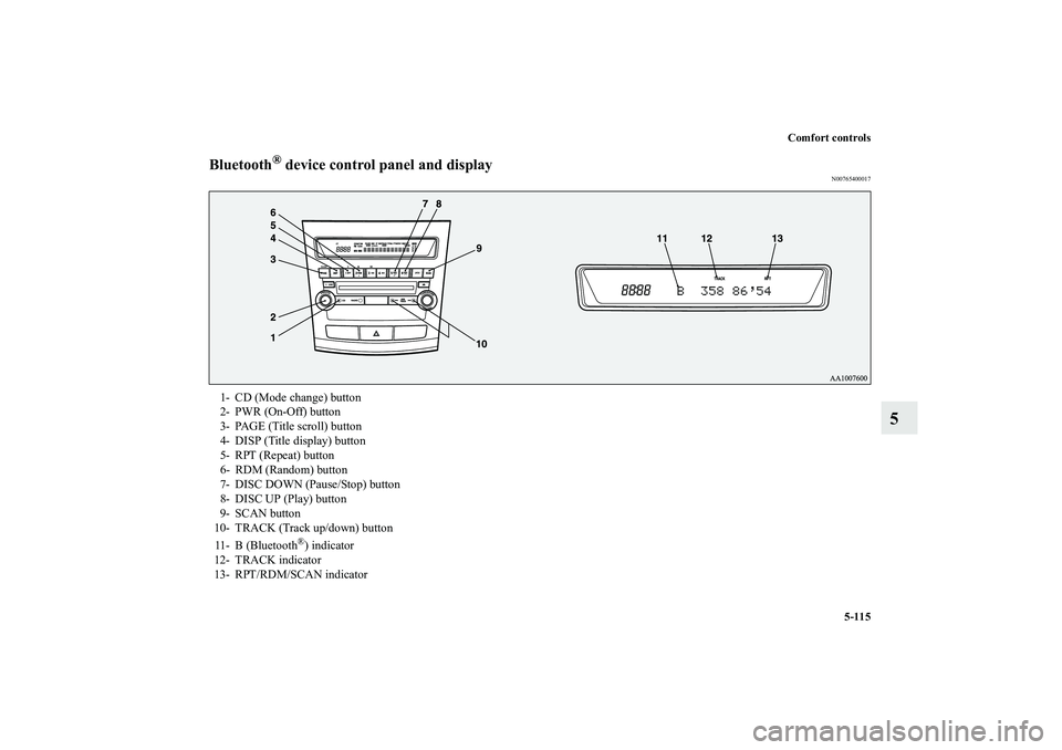 MITSUBISHI OUTLANDER XL 2010 Owners Manual Comfort controls
5-115
5
Bluetooth
® device control panel and display
N00765400017
1- CD (Mode change) button
2- PWR (On-Off) button
3- PAGE (Title scroll) button
4- DISP (Title display) button
5- RP MITSUBISHI OUTLANDER XL 2010 Owners Manual Comfort controls
5-115
5
Bluetooth
® device control panel and display
N00765400017
1- CD (Mode change) button
2- PWR (On-Off) button
3- PAGE (Title scroll) button
4- DISP (Title display) button
5- RP