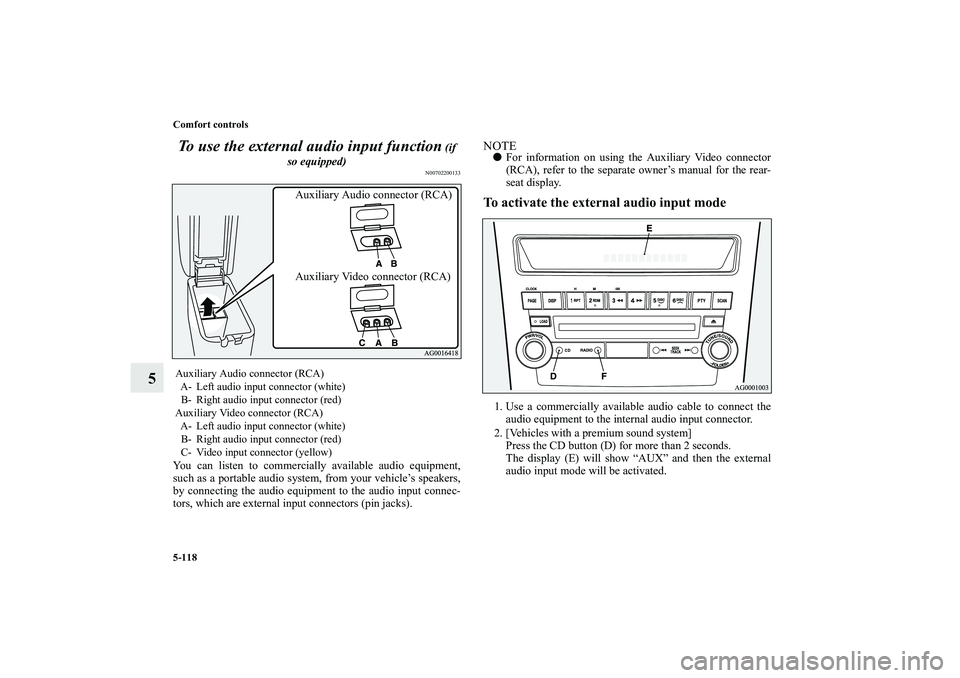 MITSUBISHI OUTLANDER XL 2010 Owners Manual 5-118 Comfort controls
5To use the external audio input function
(if
so equipped)
N00702200133
You can listen to commercially available audio equipment,
such as a portable audio system, from your ve MITSUBISHI OUTLANDER XL 2010 Owners Manual 5-118 Comfort controls
5To use the external audio input function
(if
so equipped)
N00702200133
You can listen to commercially available audio equipment,
such as a portable audio system, from your ve