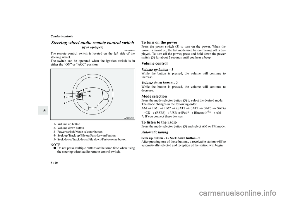 MITSUBISHI OUTLANDER XL 2010 Owners Manual 5-120 Comfort controls
5Steering wheel audio remote control switch
(if so equipped)
N00714800400
The remote control switch is located on the left side of the
steering wheel.
The switch can be operat MITSUBISHI OUTLANDER XL 2010 Owners Manual 5-120 Comfort controls
5Steering wheel audio remote control switch
(if so equipped)
N00714800400
The remote control switch is located on the left side of the
steering wheel.
The switch can be operat