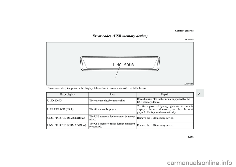 MITSUBISHI OUTLANDER XL 2010  Owners Manual Comfort controls
5-129
5 Error codes (USB memory device)
N00766400014
If an error code (1) appears in the display, take action in accordance with the table below.
Error display
Item
Repair
U NO SONG T