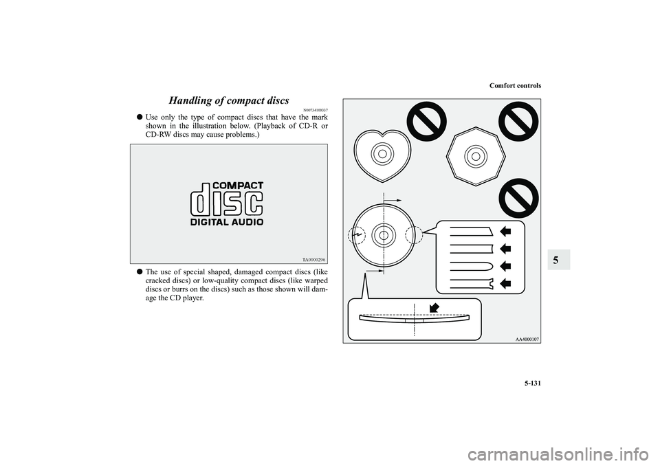 MITSUBISHI OUTLANDER XL 2010  Owners Manual Comfort controls
5-131
5 Handling of compact discs
N00734100337

Use only the type of compact discs that have the mark
shown in the illustration below. (Playback of CD-R or
CD-RW discs may cause prob