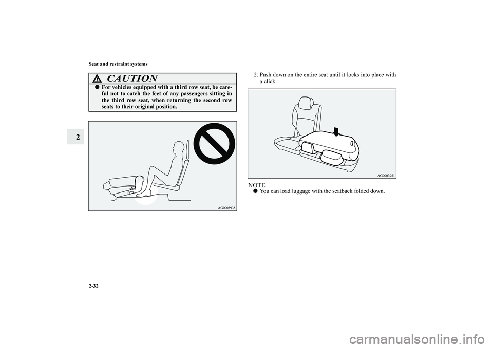 MITSUBISHI OUTLANDER XL 2010 Workshop Manual 2-32 Seat and restraint systems
2
2. Push down on the entire seat until it locks into place with
a click.NOTE
You can load luggage with the seatback folded down.
CAUTION
!
For vehicles equipped with