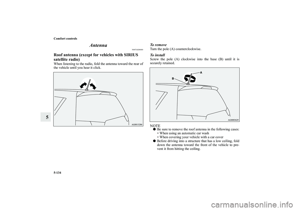 MITSUBISHI OUTLANDER XL 2010  Owners Manual 5-134 Comfort controls
5Antenna
N00734200400
Roof antenna (except for vehicles with SIRIUS 
satellite radio)When listening to the radio, fold the antenna toward the rear of
the vehicle until you hear 