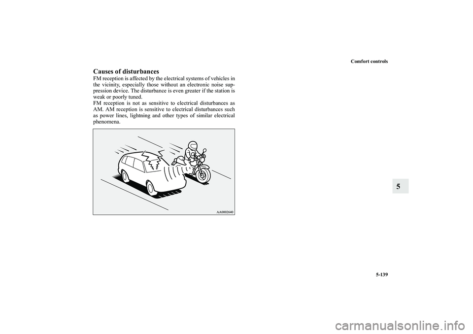 MITSUBISHI OUTLANDER XL 2010  Owners Manual Comfort controls
5-139
5
Causes of disturbancesFM reception is affected by the electrical systems of vehicles in
the vicinity, especially those without an electronic noise sup-
pression device. The di