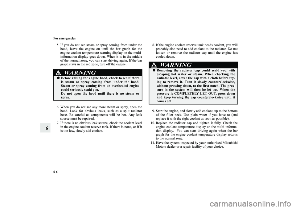 MITSUBISHI OUTLANDER XL 2010  Owners Manual 6-6 For emergencies
6
5. If you do not see steam or spray coming from under the
hood, leave the engine on until the bar graph for the
engine coolant temperature warning display on the multi-
informati